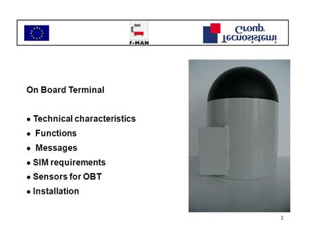 1 On Board Terminal  Technical characteristics  Functions  Messages  SIM requirements  Sensors for OBT  Installation.
