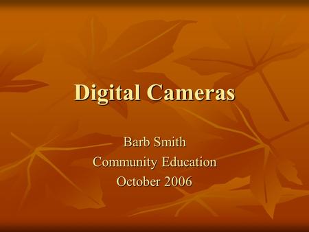 Digital Cameras Barb Smith Community Education October 2006.