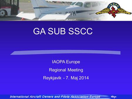 IAOPA Europe Regional Meeting Reykjavik - 7. Maj 2014 GA SUB SSCC.