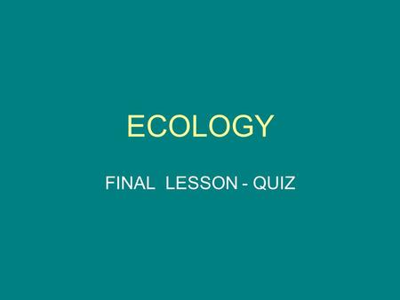 ECOLOGY FINAL LESSON - QUIZ. WARMING UP E –you can see with it – EYE.
