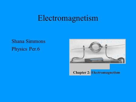 Electromagnetism Shana Simmons Physics Per.6. Electromagnetism Electromagnetism is the physics of the electromagnetic field a field that encompassing.