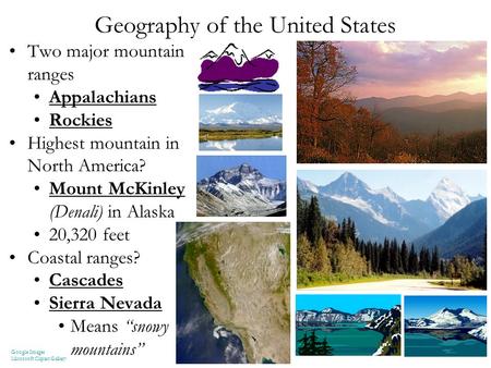 Geography of the United States Two major mountain ranges Appalachians Rockies Highest mountain in North America? Mount McKinley (Denali) in Alaska 20,320.