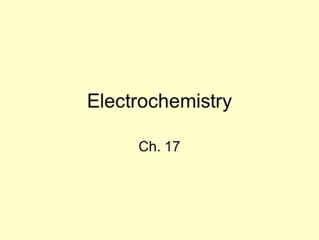 Electrochemistry Ch. 17. Electrochemistry Generate current from a reaction –Spontaneous reaction –Battery Use current to induce reaction –Nonspontaneous.