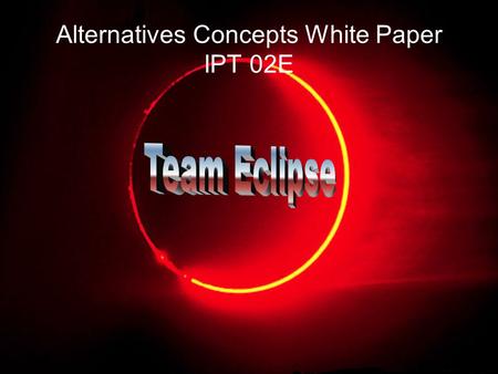 Alternatives Concepts White Paper IPT 02E. Project Management The University of Alabama Huntsville Team LeaderEddie Kiessling StructuresNathan Coffee.