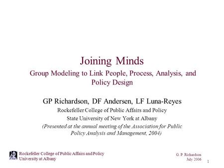 G. P. Richardson July 2006 1 Rockefeller College of Public Affairs and Policy University at Albany Joining Minds Group Modeling to Link People, Process,