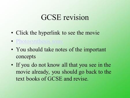 GCSE revision Click the hyperlink to see the movie Photosynthesis.wmv