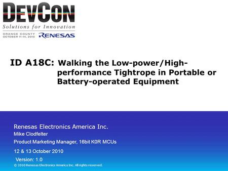Renesas Electronics America Inc. © 2010 Renesas Electronics America Inc. All rights reserved. ID A18C: Walking the Low-power/High- performance Tightrope.