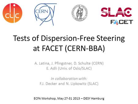 Tests of Dispersion-Free Steering at FACET (CERN-BBA) A. Latina, J. Pfingstner, D. Schulte (CERN) E. Adli (Univ. of Oslo/SLAC) In collaboration with: F.J.