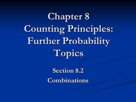 Chapter 8 Counting Principles: Further Probability Topics Section 8.2 Combinations.