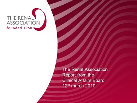 The Renal Association Report from the Clinical Affairs Board 12 th march 2010.