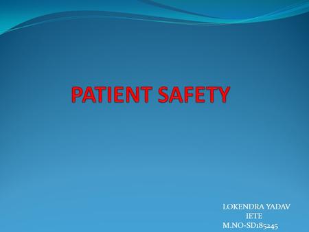 LOKENDRA YADAV IETE M.NO-SD185245. TEN FACTS ABOUT PATIENT SAFETY.