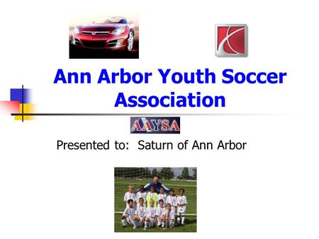 Ann Arbor Youth Soccer Association Presented to: Saturn of Ann Arbor.