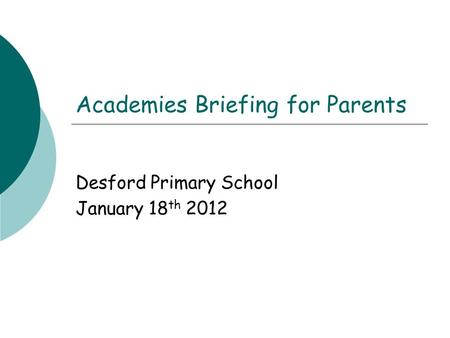 Academies Briefing for Parents Desford Primary School January 18 th 2012.