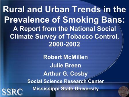 Rural and Urban Trends in the Prevalence of Smoking Bans: A Report from the National Social Climate Survey of Tobacco Control, 2000-2002 Robert McMillen.
