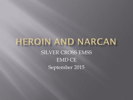 SILVER CROSS EMSS EMD CE September 2015. Heroin use is increasing, and so are heroin-related overdose deaths.