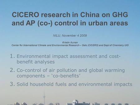 1 CICERO research in China on GHG and AP (co-) control in urban areas NILU, November 4 2009 Kristin Aunan Center for International Climate and Environmental.