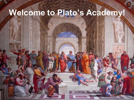 Welcome to Plato’s Academy!. At Plato’s Academy… SWBAT explain the importance of Socrates, Plato, and Aristotle. Today, you will meet tons of philosophers.