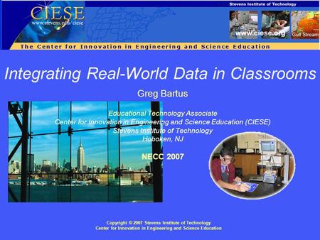 Copyright © 2007 Stevens Institute of Technology Center for Innovation in Engineering and Science Education www.ciese.org Integrating Real-World Data in.