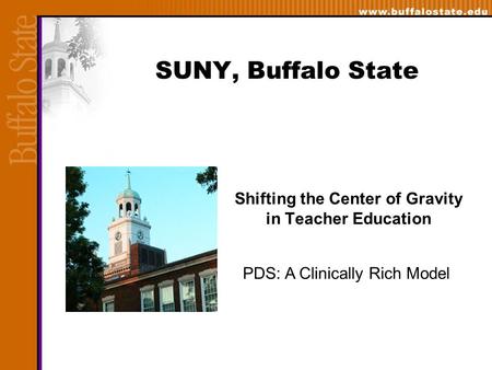 SUNY, Buffalo State Shifting the Center of Gravity in Teacher Education PDS: A Clinically Rich Model.