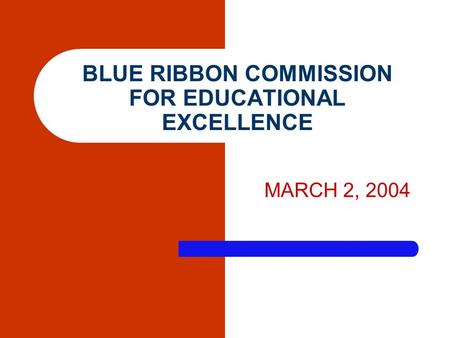 BLUE RIBBON COMMISSION FOR EDUCATIONAL EXCELLENCE MARCH 2, 2004.