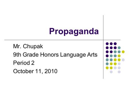 Propaganda Mr. Chupak 9th Grade Honors Language Arts Period 2 October 11, 2010.