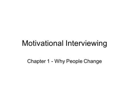 Motivational Interviewing Chapter 1 - Why People Change.