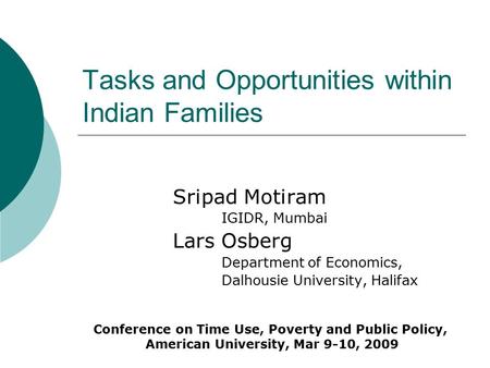 Tasks and Opportunities within Indian Families Sripad Motiram IGIDR, Mumbai Lars Osberg Department of Economics, Dalhousie University, Halifax Conference.
