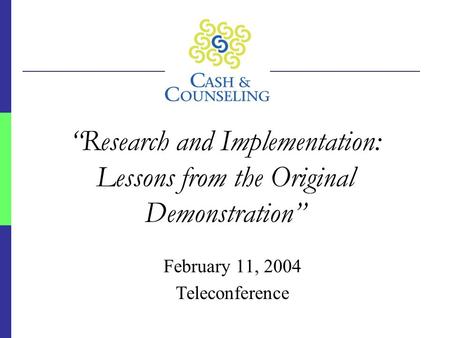 “Research and Implementation: Lessons from the Original Demonstration” February 11, 2004 Teleconference.