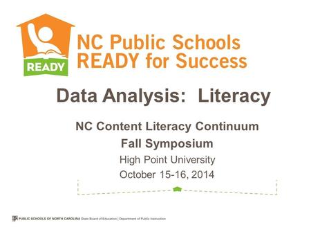 Data Analysis: Literacy NC Content Literacy Continuum Fall Symposium High Point University October 15-16, 2014.