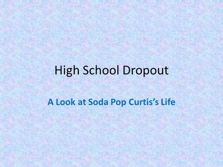 High School Dropout A Look at Soda Pop Curtis’s Life.
