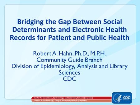 Bridging the Gap Between Social Determinants and Electronic Health Records for Patient and Public Health Robert A. Hahn, Ph.D., M.P.H. Community Guide.
