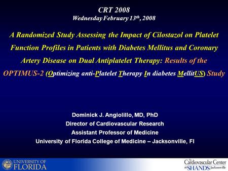 Dominick J. Angiolillo, MD, PhD Director of Cardiovascular Research Assistant Professor of Medicine University of Florida College of Medicine – Jacksonville,