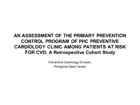 AN ASSESSMENT OF THE PRIMARY PREVENTION CONTROL PROGRAM OF PHC PREVENTIVE CARDIOLOGY CLINIC AMONG PATIENTS AT RISK FOR CVD: A Retrospective Cohort Study.