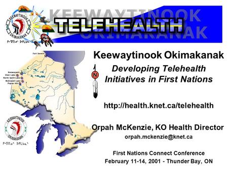 Keewaytinook Okimakanak Developing Telehealth Initiatives in First Nations  Orpah McKenzie, KO Health Director