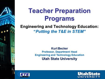 Teacher Preparation Programs Engineering and Technology Education: “Putting the T&E in STEM” Kurt Becker Professor, Department Head Engineering and Technology.