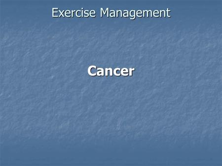Exercise Management Cancer. Pathophysiology Cancer is not a single disease; it is a collection of hundreds of diseases that share the common feature of.