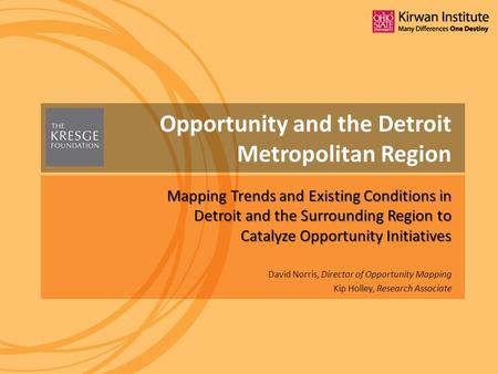 David Norris, Director of Opportunity Mapping Kip Holley, Research Associate Opportunity and the Detroit Metropolitan Region Mapping Trends and Existing.