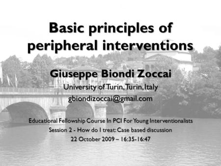 Biondi-Zoccai: Peripheral interventions – metcardio.org Basic principles of peripheral interventions Giuseppe Biondi Zoccai University.