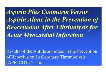 Aspirin Plus Coumarin Versus Aspirin Alone in the Prevention of Reocclusion After Fibrinolysis for Acute Myocardial Infarction Results of the Antithrombotics.