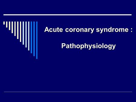 Acute coronary syndrome : Pathophysiology.  ACS – is a continuum disease process. Patients with acute coronary syndromes have some degree of coronary.