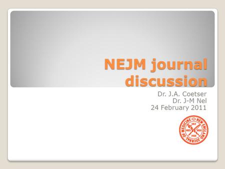 NEJM journal discussion Dr. J.A. Coetser Dr. J-M Nel 24 February 2011.
