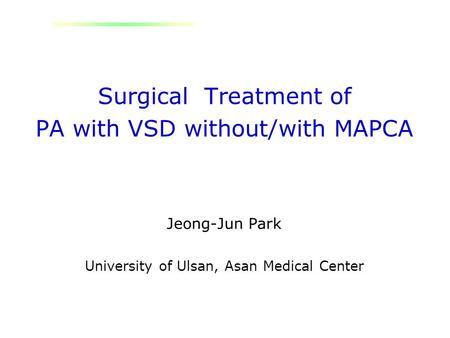 Surgical Treatment of PA with VSD without/with MAPCA Jeong-Jun Park University of Ulsan, Asan Medical Center.