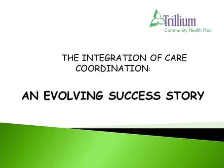 AN EVOLVING SUCCESS STORY THE INTEGRATION OF CARE COORDINATION :