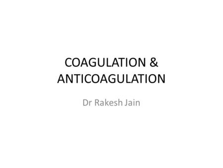 COAGULATION & ANTICOAGULATION Dr Rakesh Jain. A set of reactions in which blood is transformed from a liquid to a gel Coagulation follows intrinsic and.