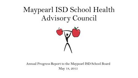 Maypearl ISD School Health Advisory Council Annual Progress Report to the Maypearl ISD School Board May 18, 2015.