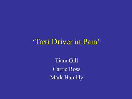 ‘Taxi Driver in Pain’ Tiara Gill Carrie Ross Mark Hambly.