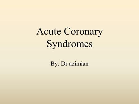 Acute Coronary Syndromes By: Dr azimian. The motion of the heart is best understood by God alone. - Harvey.