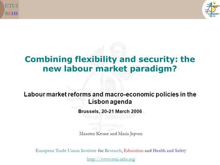 Combining flexibility and security: the new labour market paradigm? Labour market reforms and macro-economic policies in the Lisbon agenda Brussels, 20-21.