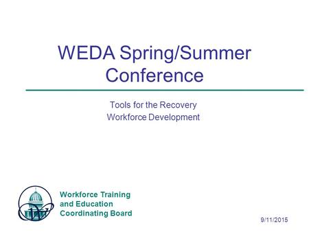 Workforce Training and Education Coordinating Board 9/11/2015 WEDA Spring/Summer Conference Tools for the Recovery Workforce Development.