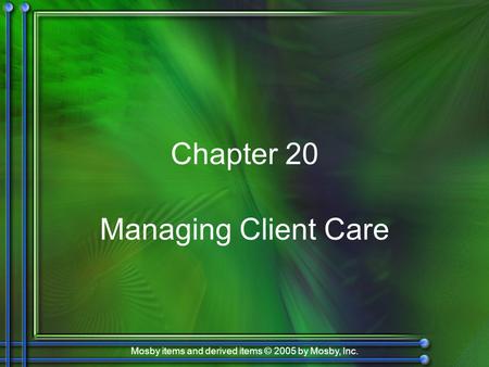 Mosby items and derived items © 2005 by Mosby, Inc. Chapter 20 Managing Client Care.